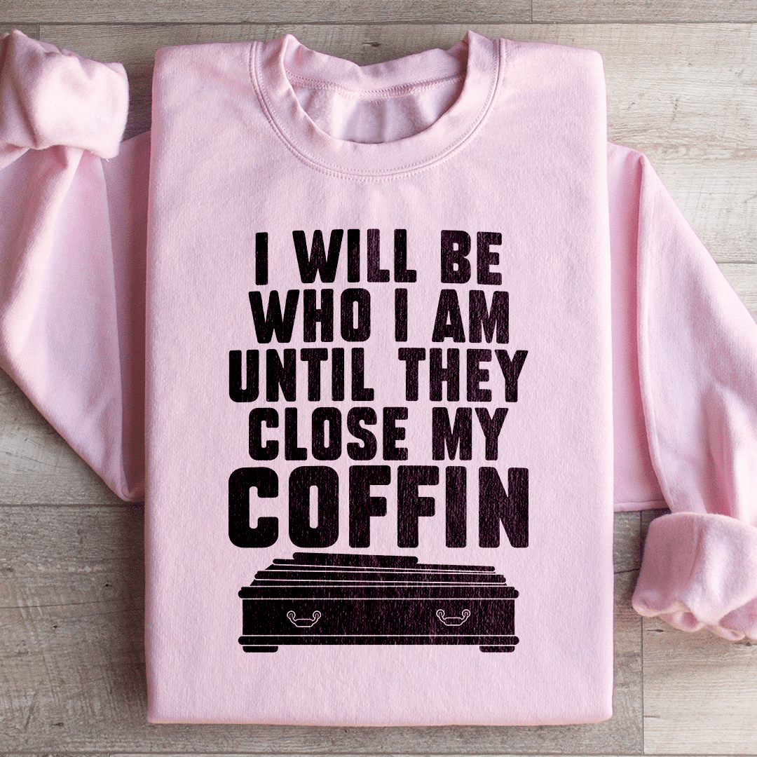 I Will Be Who I'm Until They Close My Coffin