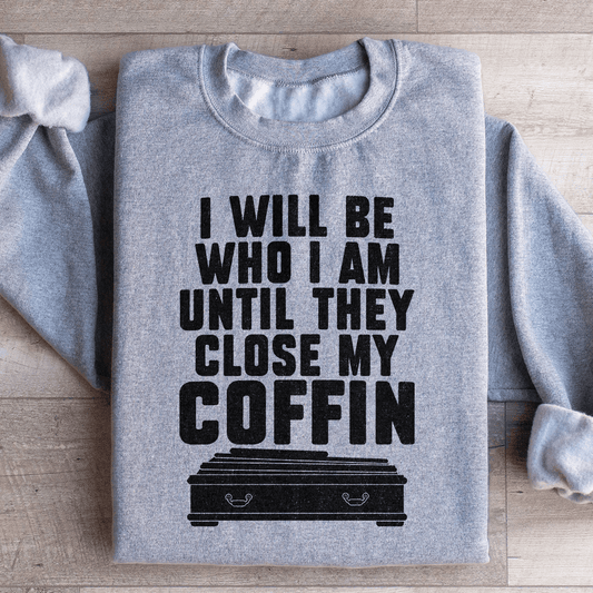 I Will Be Who I'm Until They Close My Coffin